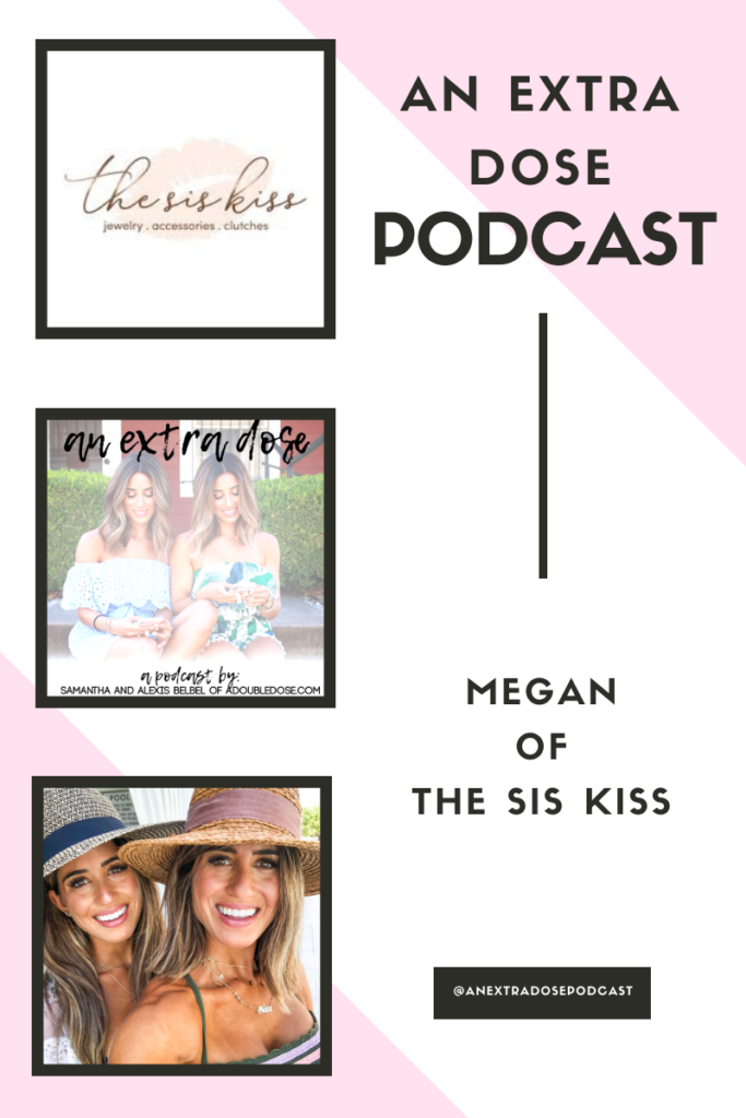 samantha and alexis belbel of an an extra dose podcast interview Megan, founder of The Sis Kiss about her journey and story, what it is like working with influencers, and challenges she has faced 