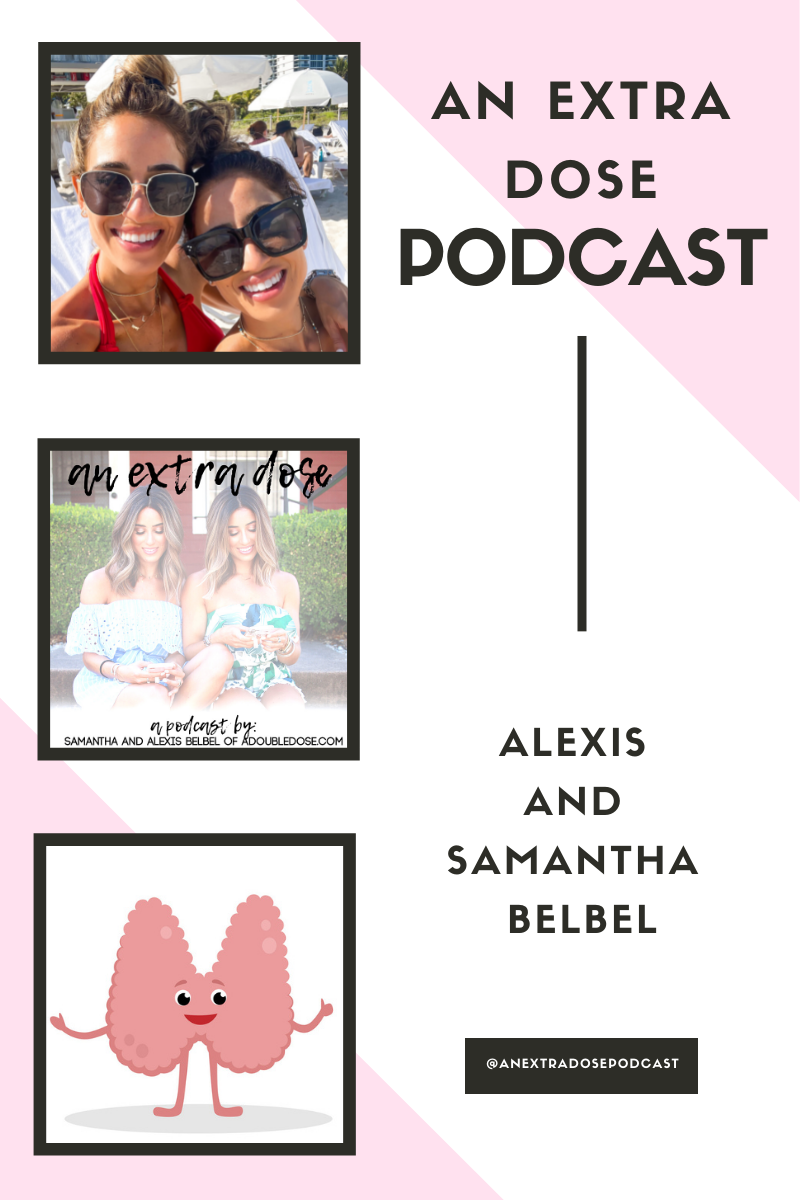 lifestyle and fashion bloggers alexis and samantha belbel share their experiences and journeys with hypothyroidism. They talk about the testing to get diagnosed, the treatment, foods to eat, and more on their podcast, An Extra Dose | adoubledose.com